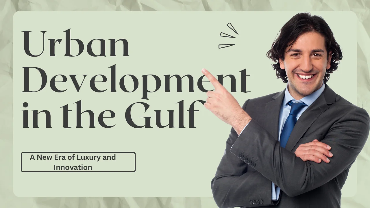 Urban Development in the Gulf: A New Era of Luxury and Innovation